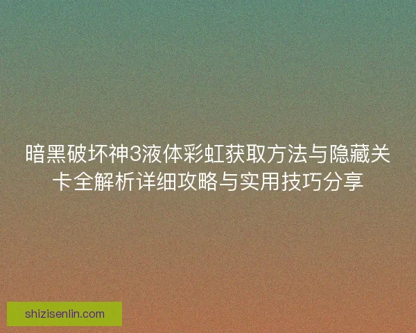 暗黑破坏神3液体彩虹获取方法与隐藏关卡全解析详细攻略与实用技巧分享