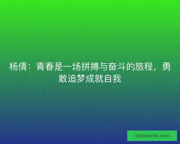 杨倩:青春是一场拼搏与奋斗的旅程,勇敢追梦成就自我 杨倩:青春是一场拼搏与奋斗的旅程,勇敢追梦成就自我